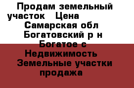 Продам земельный участок › Цена ­ 300 000 - Самарская обл., Богатовский р-н, Богатое с. Недвижимость » Земельные участки продажа   
